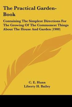 Paperback The Practical Garden-Book: Containing The Simplest Directions For The Growing Of The Commonest Things About The House And Garden (1900) Book