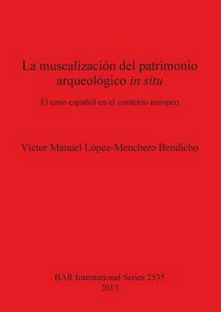 Paperback La musealización del patrimonio arqueológico in situ: El caso español en el contexto europeo [Spanish] Book