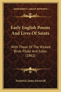 Paperback Early English Poems And Lives Of Saints: With Those Of The Wicked Birds Pilate And Judas (1862) Book