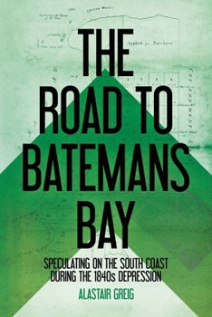 Paperback The Road to Batemans Bay: Speculating on the South Coast During the 1840s Depression Book