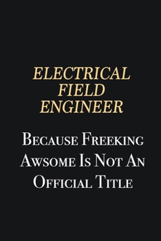 Paperback Electrical Field Engineer Because Freeking Awsome is not an official title: Writing careers journals and notebook. A way towards enhancement Book