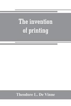 The Invention of Printing: A Collection of Facts and Opinions Descriptive of Early Prints and Playing Cards, the Block-books of the Fifteenth Century, ... the Work of John Gutenberg and His Associates
