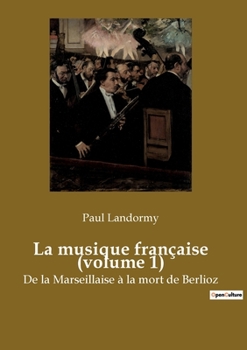 Paperback La musique française (volume 1): De la Marseillaise à la mort de Berlioz [French] Book