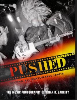 Hardcover Pushed Beyond All Reasonable Limits: The Music Photography of Brian D. Garrity Book
