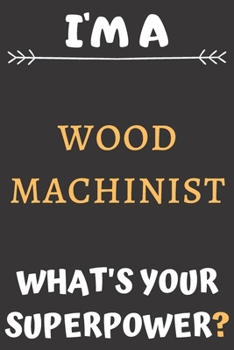 Paperback I'm A Wood Machinist: Perfect Gift For A Wood Machinist (100 Pages, Blank Notebook, 6 x 9) (Cool Notebooks) Paperback Book