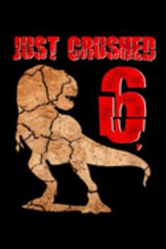 just crushed 6: Kids Boys 6Th Birthday Dinosaur Crushed 6 Years Old Party Gift  Journal/Notebook Blank Lined Ruled 6X9 100 Pages
