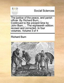 Paperback The justice of the peace, and parish officer. By Richard Burn, ... Continued to the present time by John Burn, ... The eighteenth edition: revised and Book