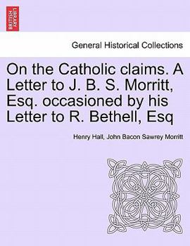 Paperback On the Catholic Claims. a Letter to J. B. S. Morritt, Esq. Occasioned by His Letter to R. Bethell, Esq Book