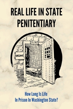 Paperback Real Life In State Penitentiary: How Long Is Life In Prison In Washington State?: True Life In Prison Book