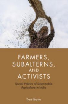 Hardcover Farmers, Subalterns, and Activists: Social Politics of Sustainable Agriculture in India Book