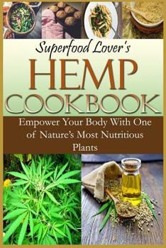 Paperback Superfood Lover's Hemp Cookbook: Empower Your Body With One of Nature's Most Nutritious Plants Book