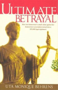 Paperback Ultimate Betrayal: How One Homeowner's Small Claim Against Her Homeowners Association Turned Into a $95,000.00 Legal Nightmare. Book