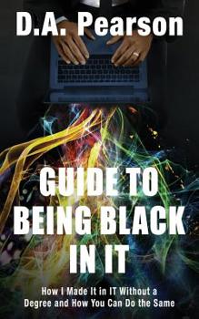 Paperback Guide to Being Black in It: How I Made It in It Without a Degree and How You Can Do the Same Book
