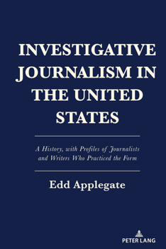 Hardcover Investigative Journalism in the United States: A History, with Profiles of Journalists and Writers Who Practiced the Form Book