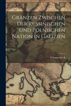 Paperback Gränzen Zwischen Der Russinischen Und Polnischen Nation in Galizien [Latin] Book