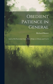 Hardcover Obedient Patience in General; and in XX Particular Cases, With Helps to Obtain and Use It .. Book