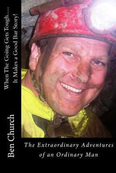 Paperback When The Going Gets Tough.....It Makes a Good Bar Story!: The Extraordinary Adventures of an Ordinary Man Book