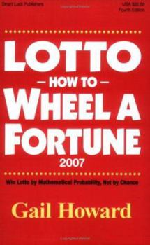 Paperback Lotto How to Wheel a Fortune 2007: Win Lotto by mathematical Probability, Not by Chance Book