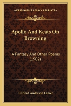 Paperback Apollo And Keats On Browning: A Fantasy And Other Poems (1902) Book