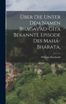 �ber Die Unter Dem Namen Bhagavad-G�t� Bekannte Episode Des Mah�-Bh�rata,
