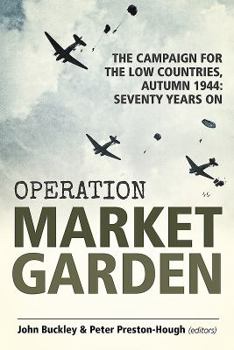 Operation Market Garden: The Campaign for the Low Countries, Autumn 1944: Seventy Years On - Book  of the Wolverhampton Military Studies