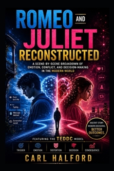 Romeo and Juliet Reconstructed: A Scene-by-Scene Breakdown of Emotion, Conflict, and Decision-Making in the Modern World
