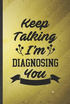 Paperback Keep Talking I'm Diagnosing You: Blank Funny Psychology Lined Notebook/ Journal For Teacher Student Psychologist, Inspirational Saying Unique Special Book