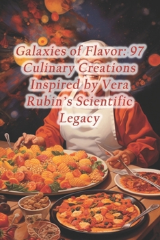 Paperback Galaxies of Flavor: 97 Culinary Creations Inspired by Vera Rubin's Scientific Legacy Book