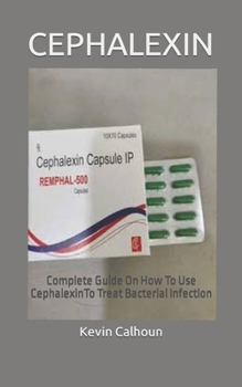 Paperback Cephalexin: Complete Guide On How To Use CephalexinTo Treat Bacterial Infection Book