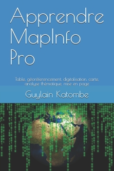Paperback Apprendre MapInfo Pro: Table, g?or?ferencement, digitalisation, carte, analyse th?matique, mise en page [French] Book