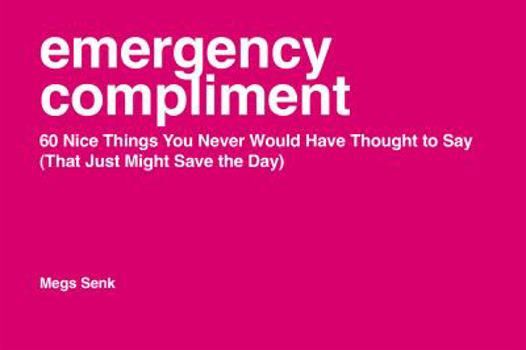 Paperback Emergency Compliment: 60 Nice Things You Never Would Have Thought to Say (That Just Might Save the Day) Book