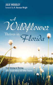 Paperback A Wildflower Thrives in Florida: From Striving to Thriving After Sexual Abuse and Other Trauma Book