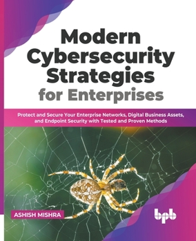 Paperback Modern Cybersecurity Strategies for Enterprises: Protect and Secure Your Enterprise Networks, Digital Business Assets, and Endpoint Security with Test Book