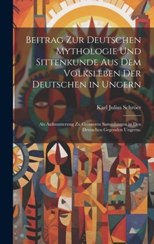 Beitrag zur deutschen Mythologie und Sittenkunde aus dem Volksleben der deutschen in Ungern: Als Aufmunterung zu gröszeren Sammlungen in den deutschen gegenden Ungerns. (German Edition)