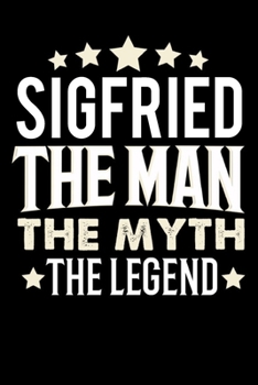 Notizbuch: Sigfried The Man The Myth The Legend (120 karierte Seiten als u.a. Tagebuch, Reisetagebuch für Vater, Ehemann, Freund, Kumpe, Bruder, Onkel und mehr) (German Edition)