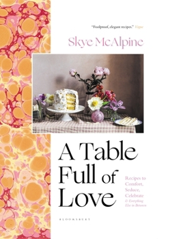 Hardcover A Table Full of Love: Recipes to Comfort, Seduce, Celebrate & Everything Else in Between Book