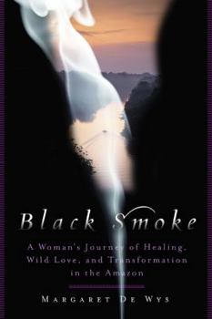 Hardcover Black Smoke: A Woman's Journey of Healing, Wild Love, and Transformation in the Amazon Book