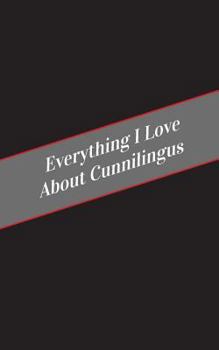 Paperback Everything I Love About Cunnilingus: A Safe Place For Your Kinky Thoughts Book