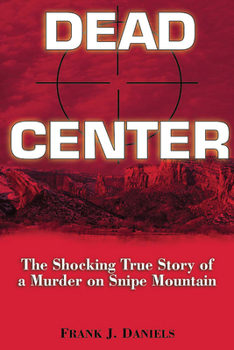 Hardcover Dead Center: The Shocking True Story of a Murder on Snipe Mountain Book