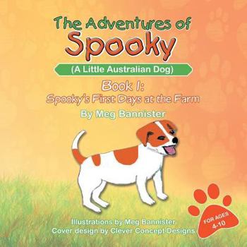 Paperback The Adventures of Spooky (a Little Australian Dog): Book 1: Spooky's First Days at the Farm Book
