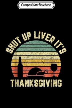 Paperback Composition Notebook: Retro Shut Up Liver It's Thanksgiving Drinking Journal/Notebook Blank Lined Ruled 6x9 100 Pages Book