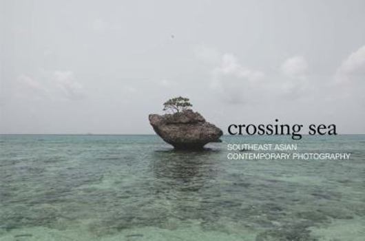 Hardcover Crossing Sea: Southeast Asian Contemporary Photography Book