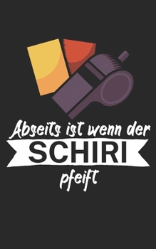 Abseits ist wenn der Schiri pfeift: Fußball Notizbuch für Schiedsrichter mit Spruch. 120 Seiten Liniert. Perfektes Geschenk. (German Edition)