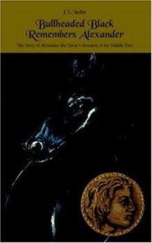 Bullheaded Black Remembers Alexander: The Story of Alexander the Great\'s Invasion of the Middle East
