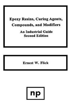 Hardcover Epoxy Resins, Curing Agents, Compounds, and Modifiers, Second Edition: An Industrial Guide Book