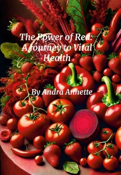 Rainbow Of Wellness: The Power of Red a Journey to Vital Health: The Power of Red- A Journey to Vital Health