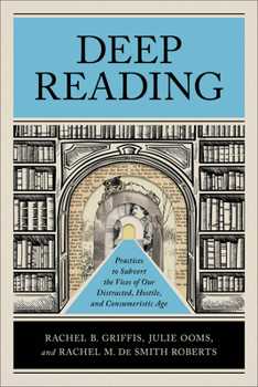 Paperback Deep Reading: Practices to Subvert the Vices of Our Distracted, Hostile, and Consumeristic Age Book