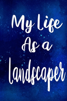 My Life as a Landscaper: The perfect gift for the professional in your life - Funny 119 page lined journal!