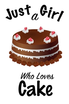 Just A Girl Who Loves Cake: journal for girls, funny gift for girls: Lined Notebook / Journal Gift, 100 Pages, 6x9, Soft Cover, Matte Finish, Write Journal