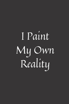 Paperback I Paint My Own Reality: Notebook: 120 Sheets of Lined Cream Paper, Medium Ruled, 6" x 9" inches Book